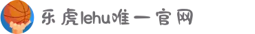 乐虎-lehu(国际)唯一官方网站